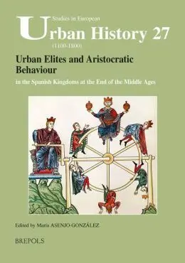 Urban Elites And Aristocratic Behaviour In The Spanish Kingdoms At The End Of The Middle Ages