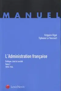 L'administration Française : Tome 2 : Politique, Droit Et Société (1870-1944)