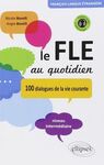 LE FLE AU QUOTIDIEN. 100 DIALOGUES DE LA VIE COURANTE