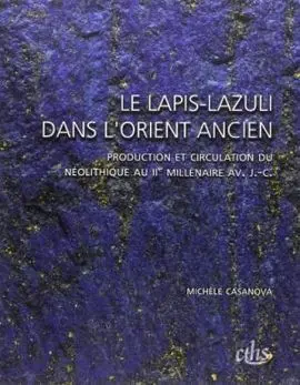 Le Lapis-Lazuli Dans LOrient Ancien: Production Et Circulation Du Néolithique Au Iie Millénaire Av. J. -C