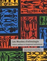 Les Musées D'ethnologie : Culture, Politique Et Changement Institutionnel