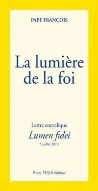 La Lumière de la Foi: Lettre Encyclique, Lumen Fidei