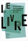 LE LIVRE : DICTIONNAIRE TERMINOLOGIQUE DES MÉTIERS DU LIVRE
