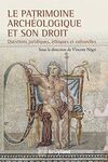 LE PATRIMOINE ARCHÉOLOGIQUE ET SON DROIT : QUESTIONS JURIDIQUES, ÉTHIQUES ET CULTURELLES