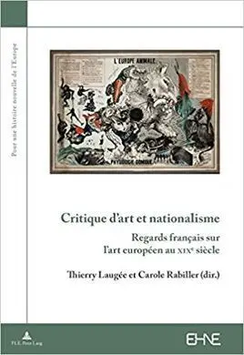 Critique D'art Et Nationalisme. Regards Français Sur L'art Europeen Au Xixe Siecle