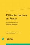 L'HISTOIRE DU DROIT EN FRANCE - NOUVELLES TENDANCES, NOUVEAUX TERRITOIRES