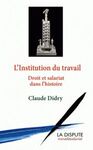 L'INSTITUTION DU TRAVAIL: DROIT ET SALARIAT DANS L'HISTOIRE