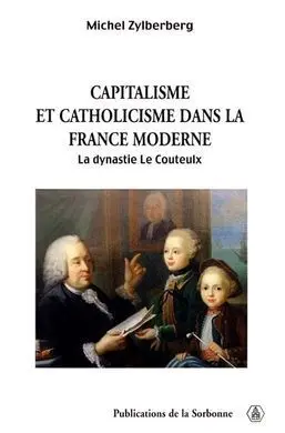 Capitalisme Et Catholicisme Dans la France Moderne. La Dynastie le Couteulx