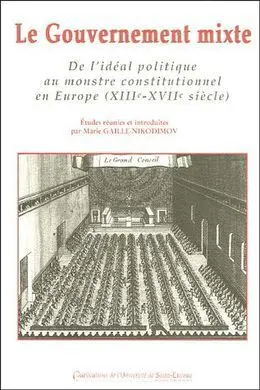 Le Gouvernement Mixte: de L'idéal Politique Au Monstre Constitutionnel en Europe (Xiiie-Xviie Siècle)