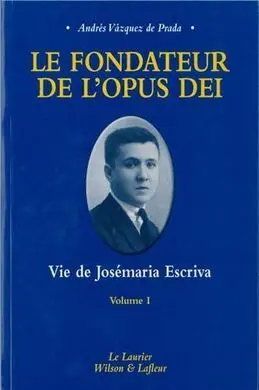 Le Fondateur de L'opus Dei. Vie de Josémaria Escriva. Volume 1