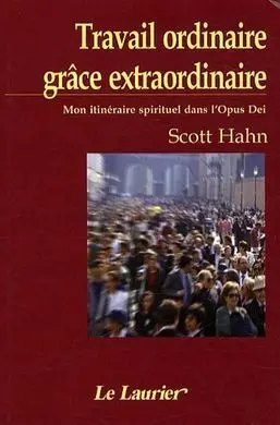 Travail Ordinaire, Grâce Extraordinaire: Mon Itinéraire Spirituel Dans L'opus Dei