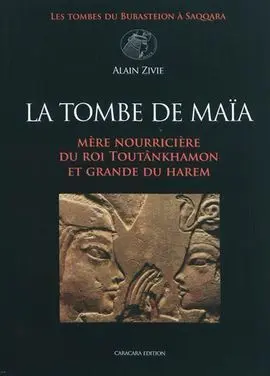 La Tombe de Maia: Mere Nourriciere Du Roi Toutankhamon Et Grande Du Harem