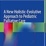 A NEW HOLISTIC-EVOLUTIVE APPROACH TO PEDIATRIC PALLIATIVE CARE