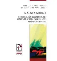 La Memoria Novelada Ii: Ficcionalización, Documentalismo y Lugares de Memoria en la Narrativa Memorialista Española