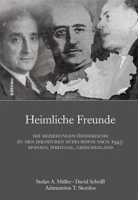 Heimliche Freunde: Die Beziehungen Österreichs Zu Den Diktaturen Südeuropas Nach 1945