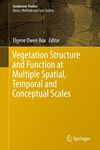 VEGETATION STRUCTURE AND FUNCTION AT MULTIPLE SPATIAL, TEMPORAL AND CONCEPTUAL SCALES