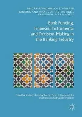 Bank Funding, Financial Instruments And Decision-Making In The Banking Industry