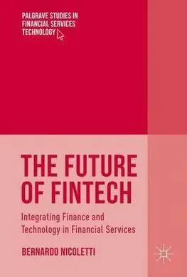 The Future Of Fintech. Integrating Finance And Technology In Financial Services
