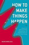 HOW TO MAKE THINGS HAPPEN: A BLUEPRINT FOR APPLYING KNOWLEDGE, SOLVING PROBLEMS AND DESIGNING SYSTEMS THAT DELIVER YOUR SERVICE STRATEGY (OCT-17)