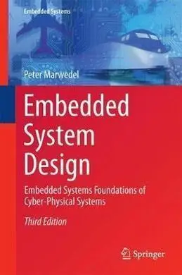 Embedded System Design: Embedded Systems Foundations Of Cyber-Physical Systems, And The Internet Of Things