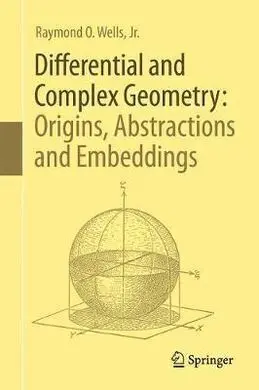 Differential And Complex Geometry: Origins, Abstractions And Embeddings
