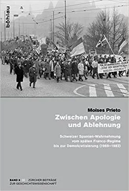 Zwischen Apologie Und Ablehnung: Schweizer Spanien-Wahrnehmung Vom Späten Franco-Regime Bis Zur Demokratisierung (1969-1982)