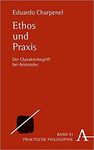 ETHOS UND PRAXIS: DER CHARAKTERBEGRIFF BEI ARISTOTELES