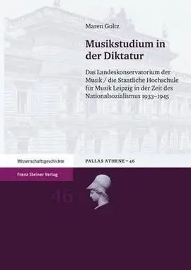 Musikstudium In Der Diktatur: Das Landeskonservatorium Der Musik / Die Staatliche Hochschule Für Musik Leipzig In Der Zeit Des Nationalsozialismus 1933-1945