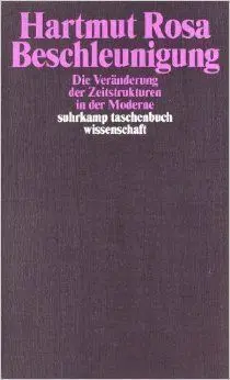 Beschleunigung. Die Veranderung Der Zeitstrukturen In Der Moderne
