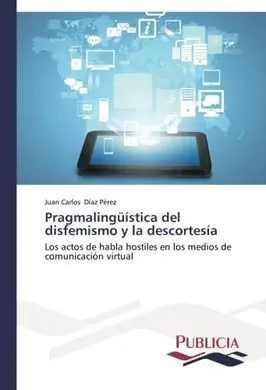 Pragmalingüística del Disfemismo y la Descortesía: los Actos de Habla Hostiles en los Medios de Comunicación Virtual