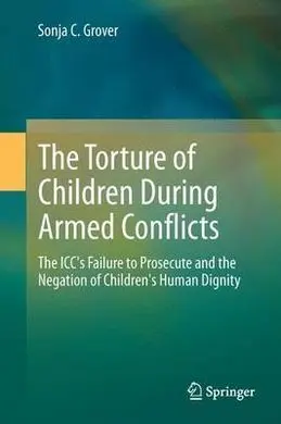 The Torture Of Children During Armed Conflicts. The Icc's Failure To Prosecute And The Negotiation Of Children's Human Dignity