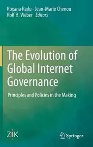 The Evolution Of Global Internet Governance. Priciples And Policies In The Making.