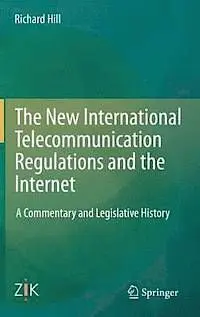 The New International Telecommunication. Regulations And The Internet. A Commentary And Legislative History.