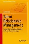 TALENT RELATIONSHIP MANAGEMENT: COMPETITIVE RECRUITING SRTATEGIES IN TIMES OF TALENT SHORTAGE
