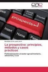 La Prospectiva: Principios, Métodos y Casos Prácticos: Particularización Al Sector Agroalimentario, Ambiental y Rural