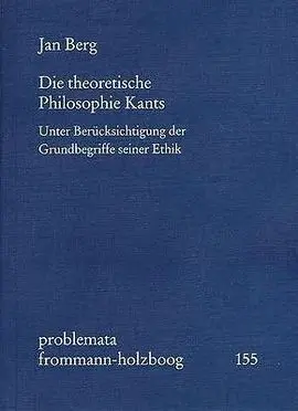 Die Theoretische Philosophie Kants: Unter Berücksichtigung Der Grundbegriffe Seiner Ethik.