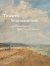 TOWARDS IMPRESSIONISM - LANDSCAPE PAINTING FROM COROT TO MONET