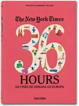 The New York Times. 36 Hours. 125 Fines de Semana en Europa