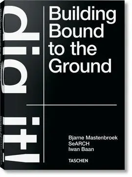 Bjarne Mastenbroek. Dig It! Building Bound To The Ground