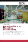 APROXIMACIÃN A UN MARKETING POSTMODERNO: LA INFLUENCIA DEL POSTMODERNISMO EN LAS COMUNICACIONES DE MARKETING, EL CONSUMIDOR Y LA CONSTRUCCIÃN DE MAR