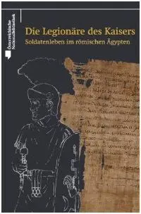 Die Legionäre Des Kaisers: Soldatenleben Im Römischen Ägypten