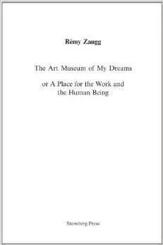 The Art Museum Of My Dreams Or a Place For The Work And The Human Being