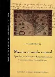 Miradas Al Mundo Virreinal : Ejemplos en la Literatura Hispanoamericana y Recuperaciones Contemporáneas