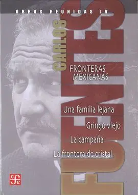 Obras Reunidas, Iv : Fronteras Mexicanas. Una Familia Lejana. Gringo Viejo. La C