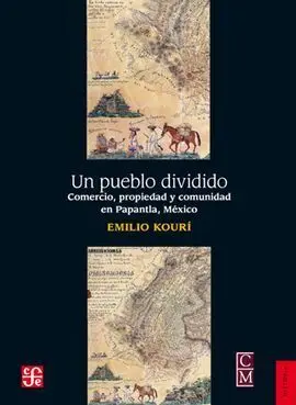 Un Pueblo Dividido. Comercio, Propiedad y Comunidad en Papantla, Mexico.