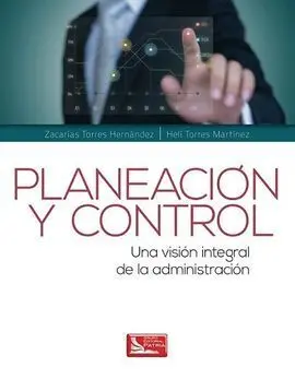 Planeacion y Control. Una Visión Integral de la Administración