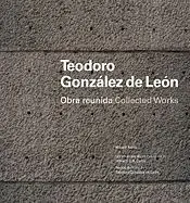 Teodoro Gonzalez de Leon. Obra Reunida / Collected Works