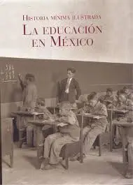 Historia Mínima Ilustrada. La Educación en México