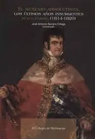 El Sexenio Absolutista, los Últimos Años Insurgentes : Nueva España (1814-1820)