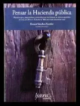 Pensar la Hacienda Publica. Personajes. Proyectos y Contaxtos en Torno Al Pensamiento Fiscal en Nueva España y Mexico (Siglos Xviii-Xx)